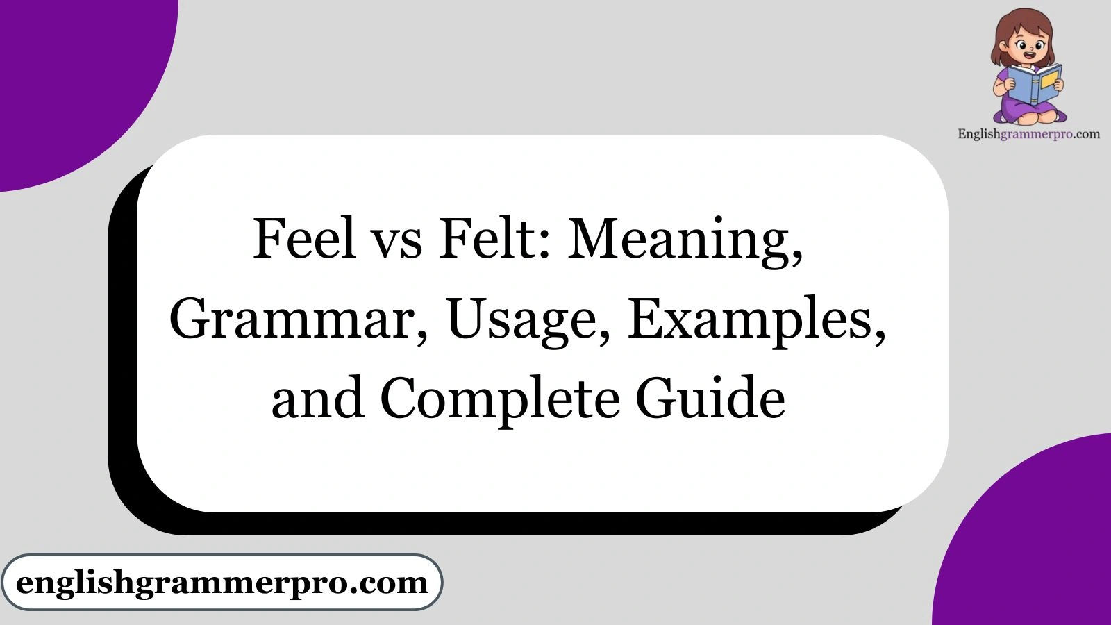 Feel vs Felt: Meaning, Grammar, Usage, Examples, and Complete Guide