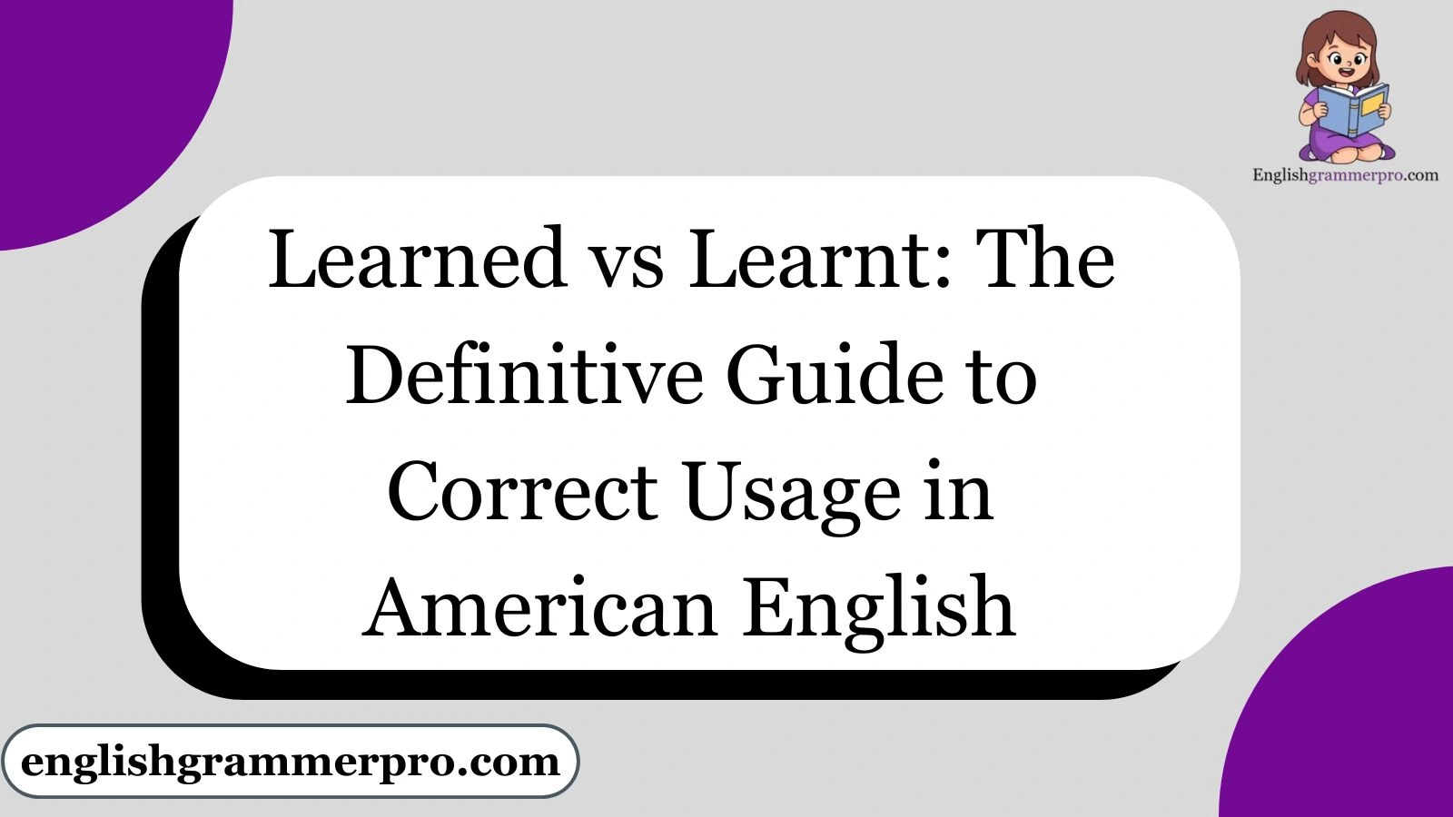 Learned vs Learnt: The Definitive Guide to Correct Usage in American English