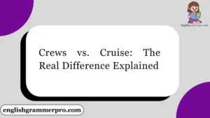 Crews vs. Cruise: The Real Difference Explained