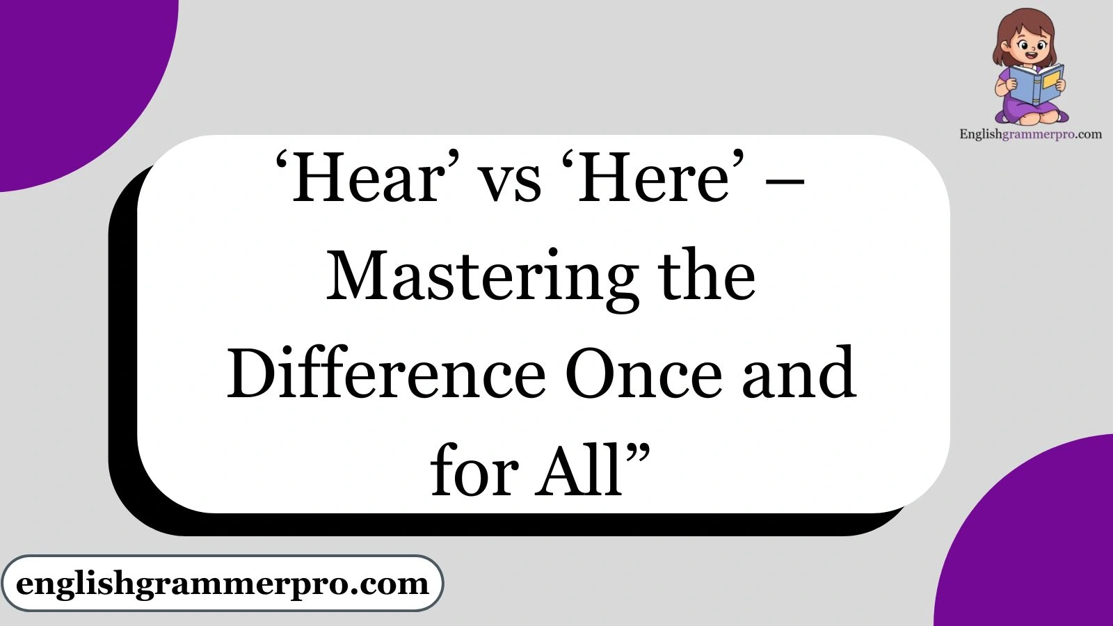 ‘Hear’ vs ‘Here’ – Mastering the Difference Once and for All”