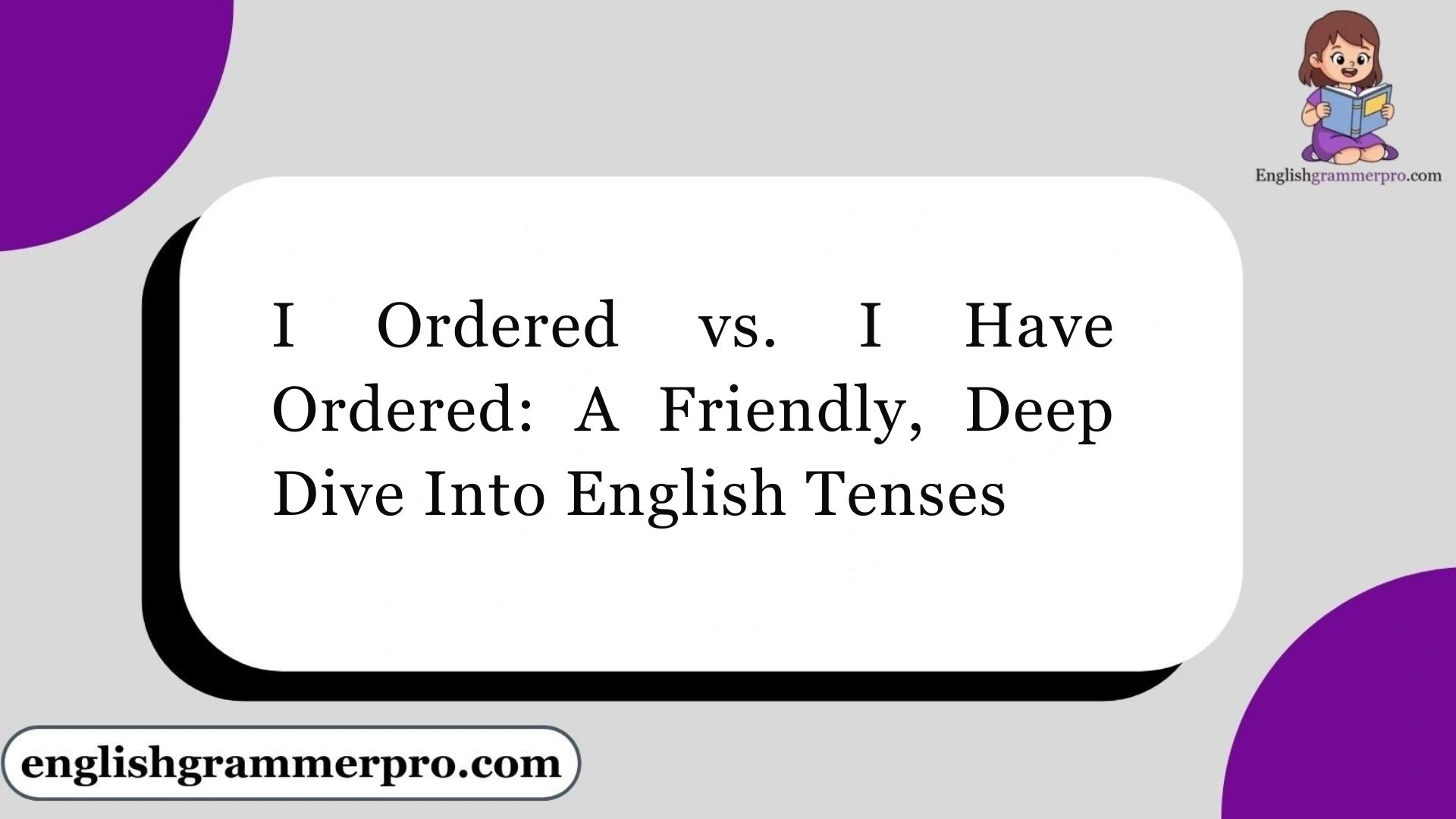 I Ordered vs. I Have Ordered: A Friendly, Deep Dive Into English Tenses