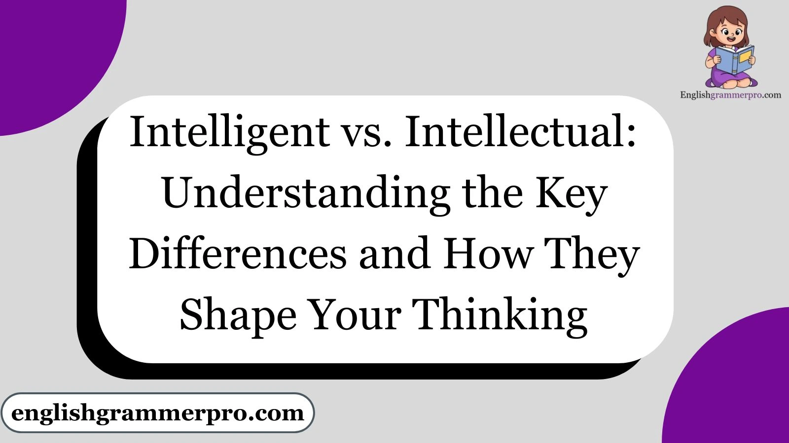 Intelligent vs. Intellectual: Understanding the Key Differences and How They Shape Your Thinking