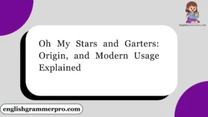 Oh My Stars and Garters: Origin, and Modern Usage Explained