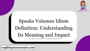 Speaks Volumes Idiom Definition: Understanding Its Meaning and Impact