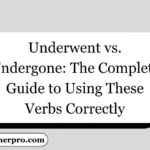 Underwent vs. Undergone: The Complete Guide to Using These Verbs Correctly