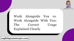 Work Alongside You vs. Work Alongside With You: The Correct Usage Explained Clearly
