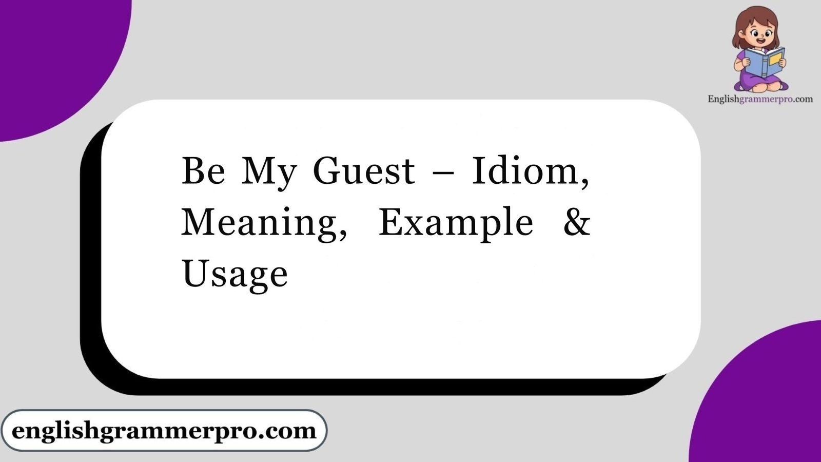 Be My Guest – Idiom, Meaning, Example & Usage
