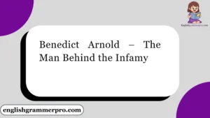 Benedict Arnold – The Man Behind the Infamy