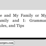 Me and My Family or My Family and I: Grammar Rules, and Tips