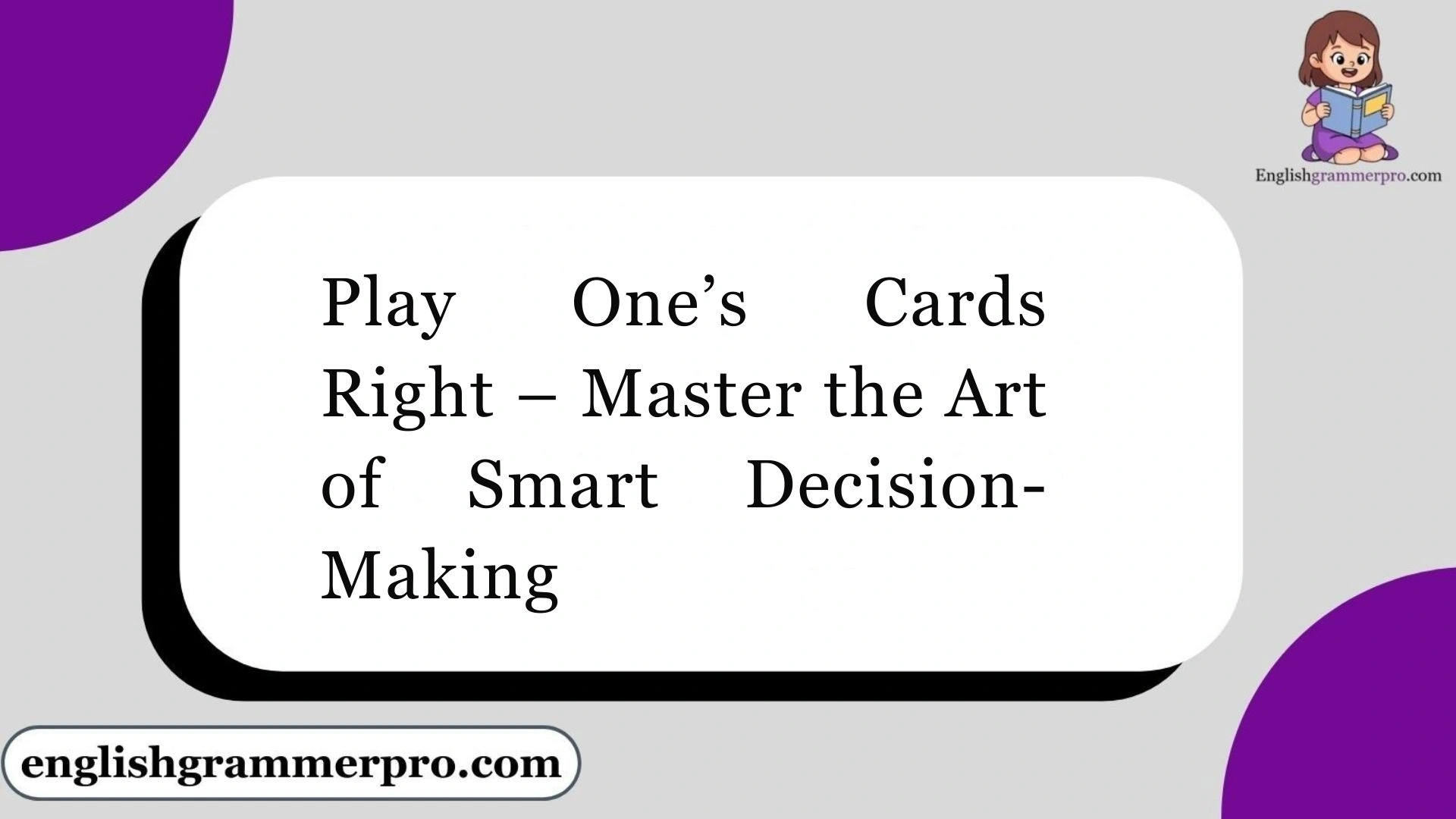 Play One’s Cards Right – Master the Art of Smart Decision-Making
