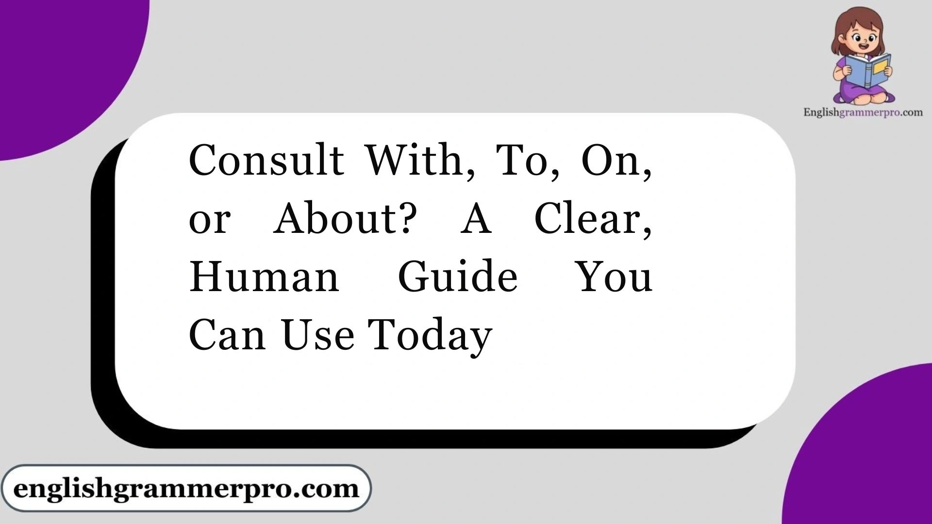 Consult With, To, On, or About? A Clear, Human Guide You Can Use Today