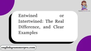 Entwined or Intertwined: The Real Difference, and Clear Examples