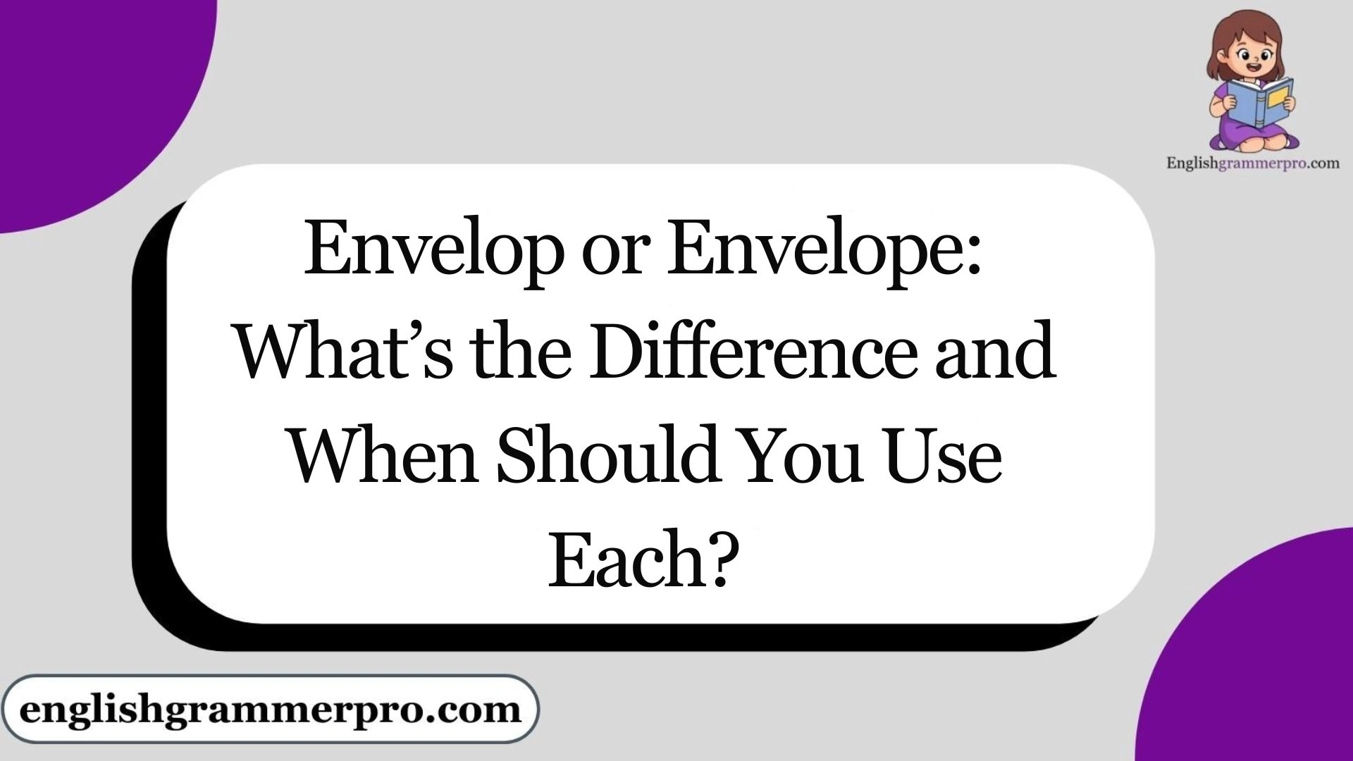 Envelop or Envelope: What’s the Difference and When Should You Use Each?