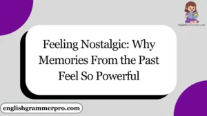 Feeling Nostalgic: Why Memories From the Past Feel So Powerful