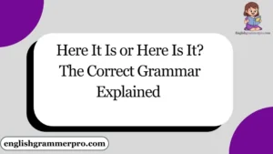 Here It Is or Here Is It? The Correct Grammar Explained