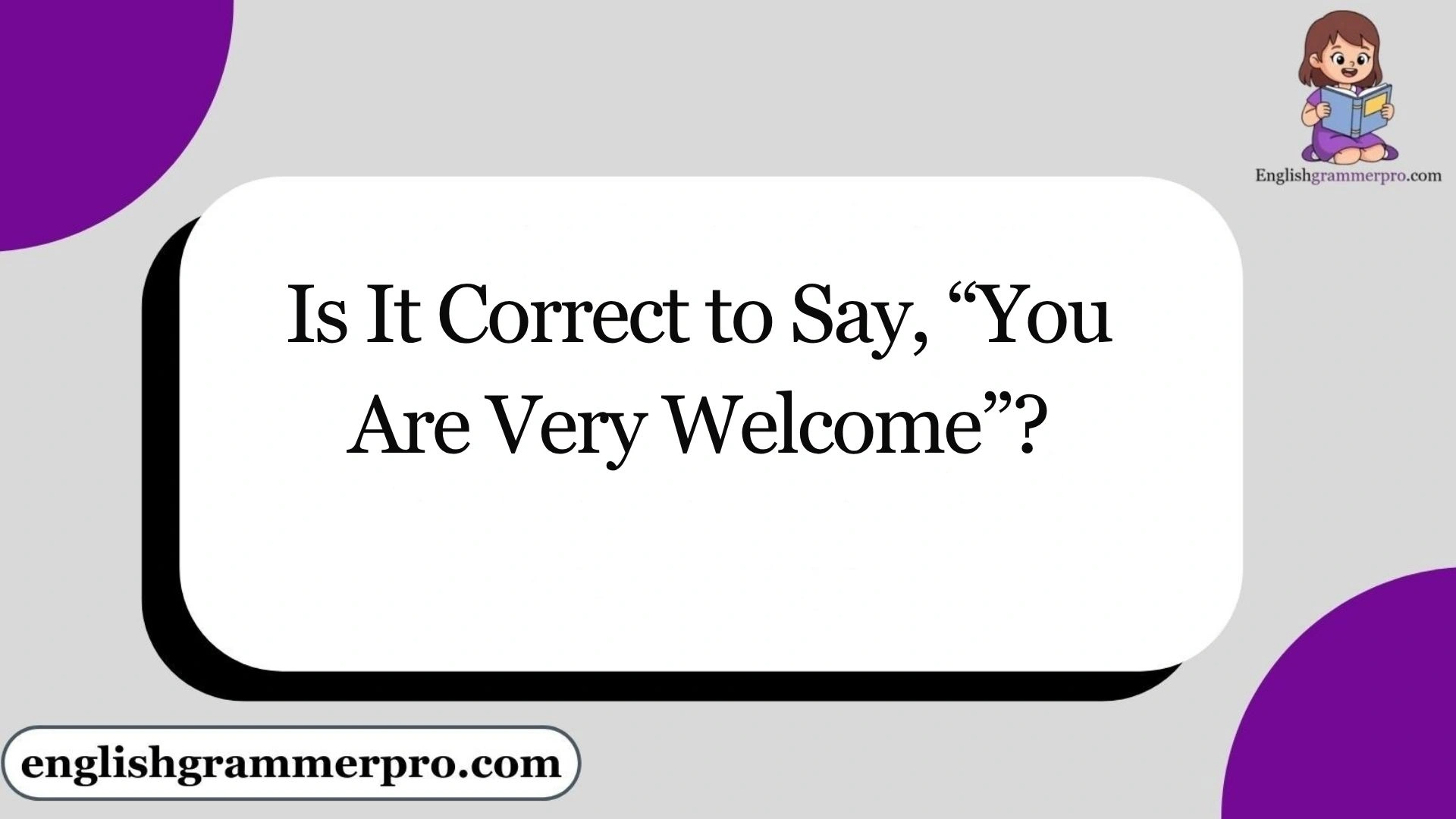 Is It Correct to Say, “You Are Very Welcome”?