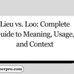 Lieu vs. Loo: Complete Guide to Meaning, Usage, and Context