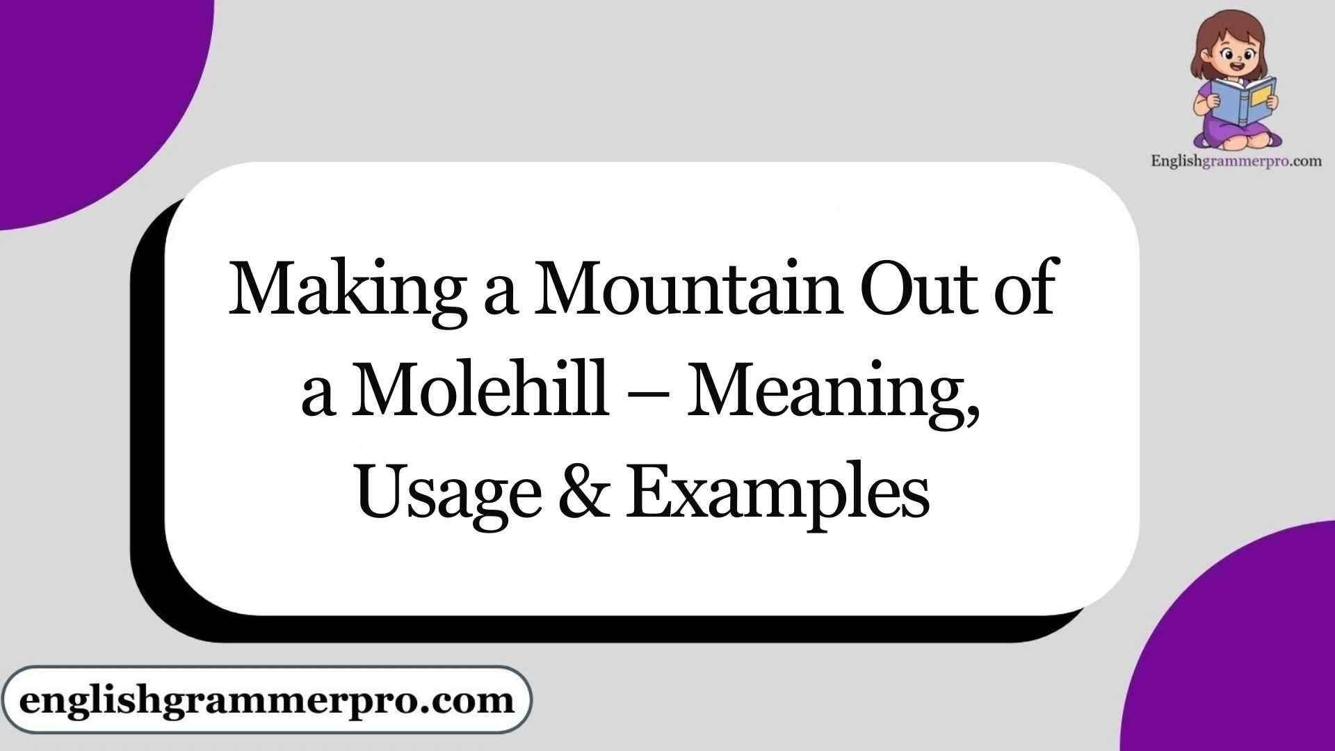 Making a Mountain Out of a Molehill – Meaning, Usage & Examples