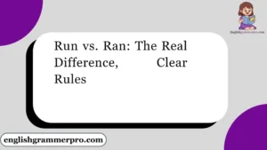 Run vs. Ran: The Real Difference, Clear Rules