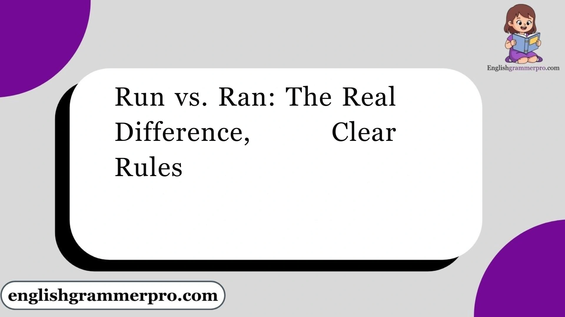 Run vs. Ran: The Real Difference, Clear Rules
