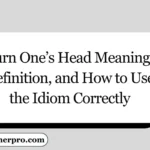 Turn One’s Head Meaning: Definition, and How to Use the Idiom Correctly