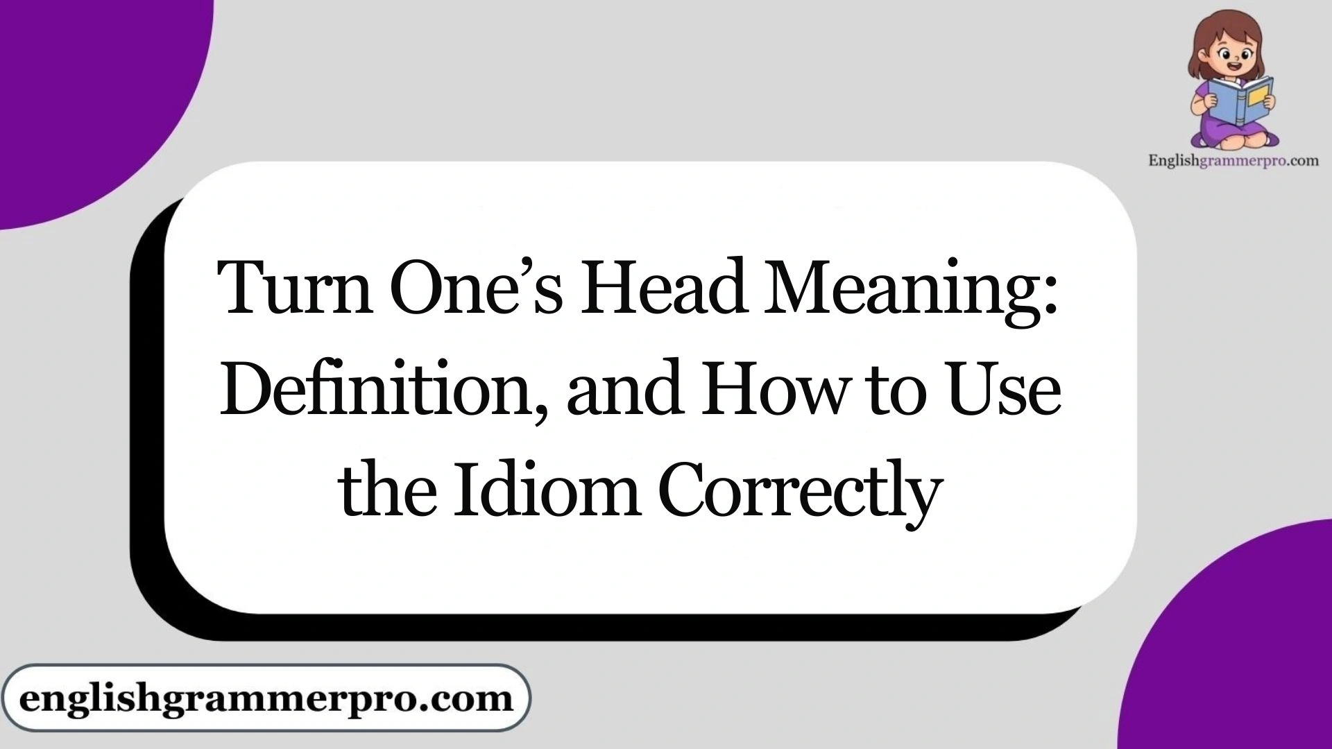 Turn One’s Head Meaning: Definition, and How to Use the Idiom Correctly