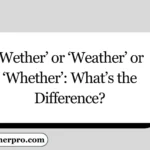 ‘Wether’ or ‘Weather’ or ‘Whether’: What’s the Difference?
