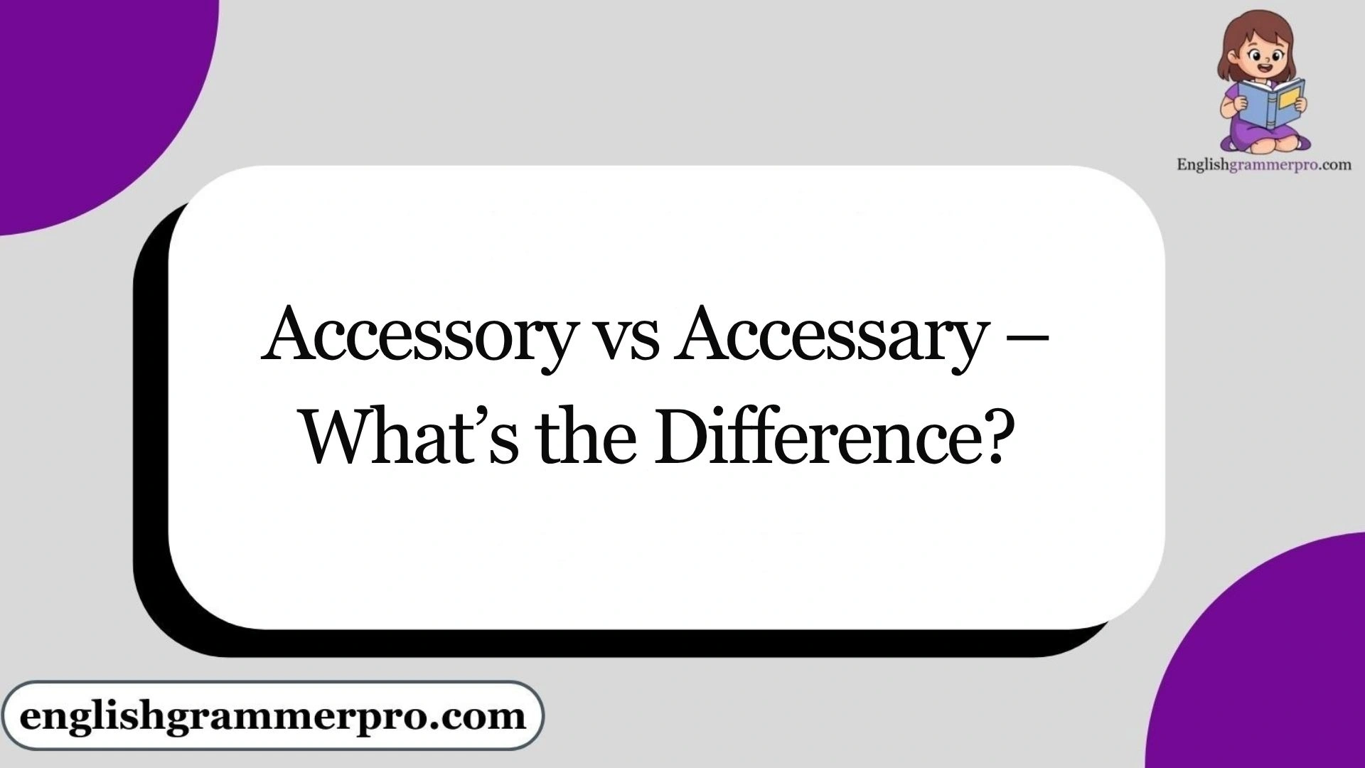 Accessory vs Accessary – What’s the Difference?