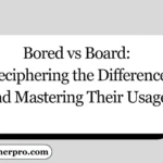 Bored vs Board: Deciphering the Difference and Mastering Their Usage