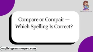 Compare or Compair — Which Spelling Is Correct?