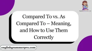 Compared To vs. As Compared To – Meaning, and How to Use Them Correctly