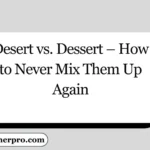 Desert vs. Dessert – How to Never Mix Them Up Again