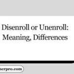 Disenroll or Unenroll: Meaning, Differences