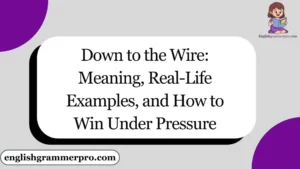 Down to the Wire: Meaning, Real-Life Examples, and How to Win Under Pressure