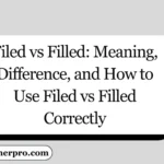 Filed vs Filled: Meaning, Difference, and How to Use Filed vs Filled Correctly