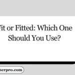 Fit or Fitted: Which One Should You Use?
