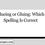 Glueing or Gluing: Which Spelling Is Correct