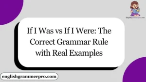If I Was vs If I Were: The Correct Grammar Rule with Real Examples