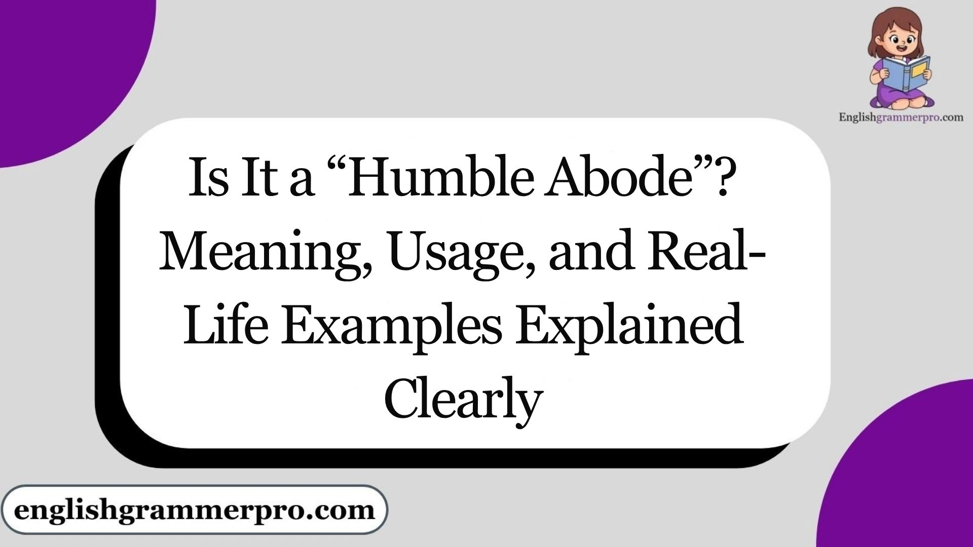 Is It a “Humble Abode”? Meaning, Usage, and Real-Life Examples Explained Clearly