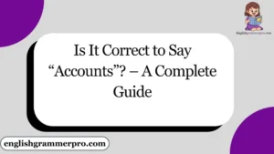 Is It Correct to Say “Accounts”? – A Complete Guide