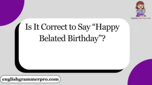 Is It Correct to Say “Happy Belated Birthday”?