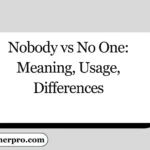 Nobody vs No One: Meaning, Usage, Differences
