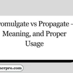 Promulgate vs Propagate – Meaning, and Proper Usage