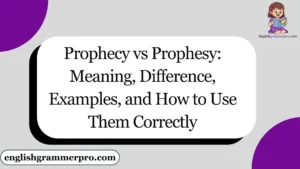 Prophecy vs Prophesy: Meaning, Difference, Examples, and How to Use Them Correctly