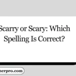 Scarry or Scary: Which Spelling Is Correct?