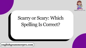 Scarry or Scary: Which Spelling Is Correct?