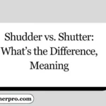 Shudder vs. Shutter: What’s the Difference, Meaning