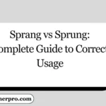 Sprang vs Sprung: Complete Guide to Correct Usage