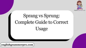 Sprang vs Sprung: Complete Guide to Correct Usage
