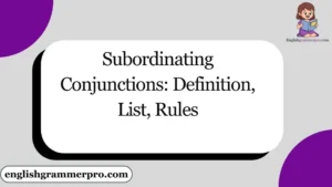 Subordinating Conjunctions: Definition, List, Rules
